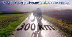 Für alle, die echte Herausforderung suchen - 300 km